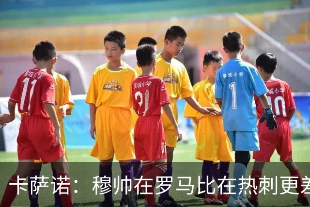 卡萨诺：穆帅在罗马比在热刺更差 这是一场灾难