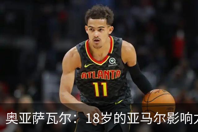 奥亚萨瓦尔：18岁的亚马尔影响力不可思议 他能给对手制造混乱